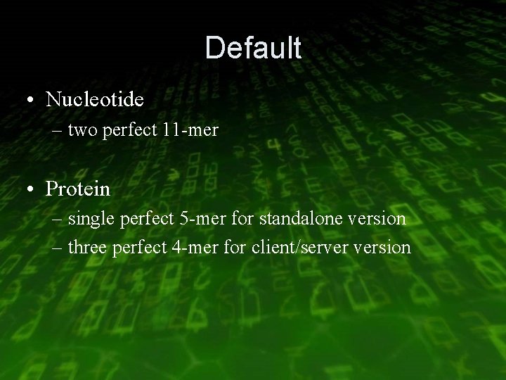 Default • Nucleotide – two perfect 11 -mer • Protein – single perfect 5