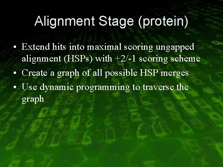 Alignment Stage (protein) • Extend hits into maximal scoring ungapped alignment (HSPs) with +2/-1