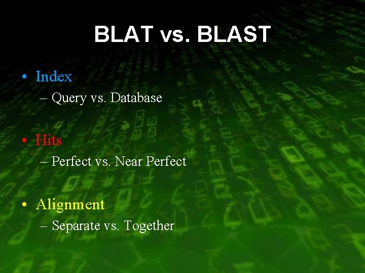 BLAT vs. BLAST • Index – Query vs. Database • Hits – Perfect vs.