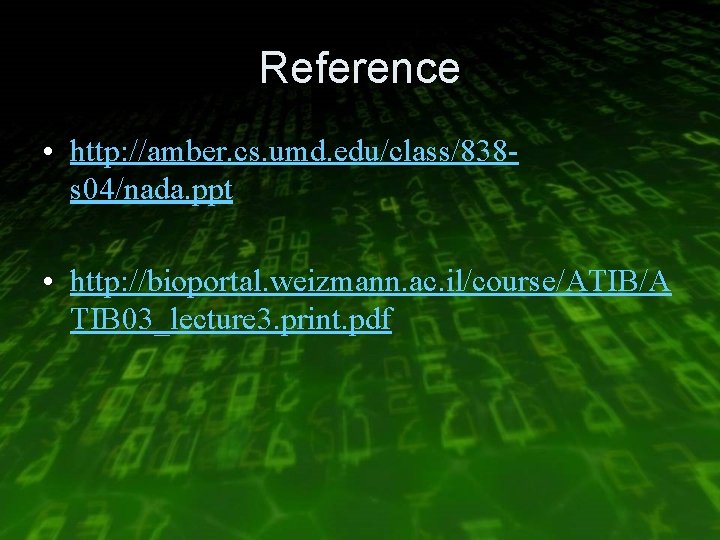 Reference • http: //amber. cs. umd. edu/class/838 s 04/nada. ppt • http: //bioportal. weizmann.