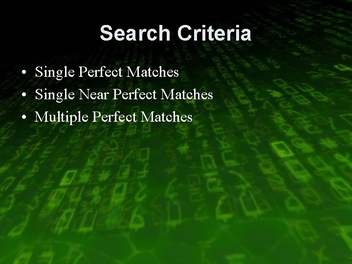 Search Criteria • Single Perfect Matches • Single Near Perfect Matches • Multiple Perfect