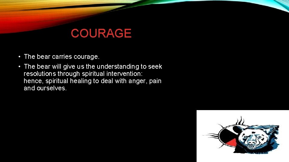 COURAGE • The bear carries courage. • The bear will give us the understanding