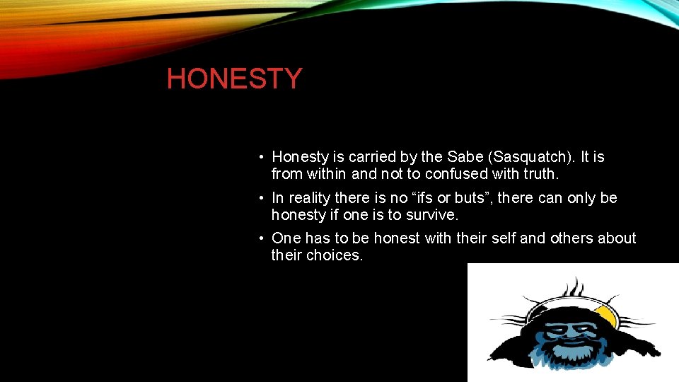 HONESTY • Honesty is carried by the Sabe (Sasquatch). It is from within and