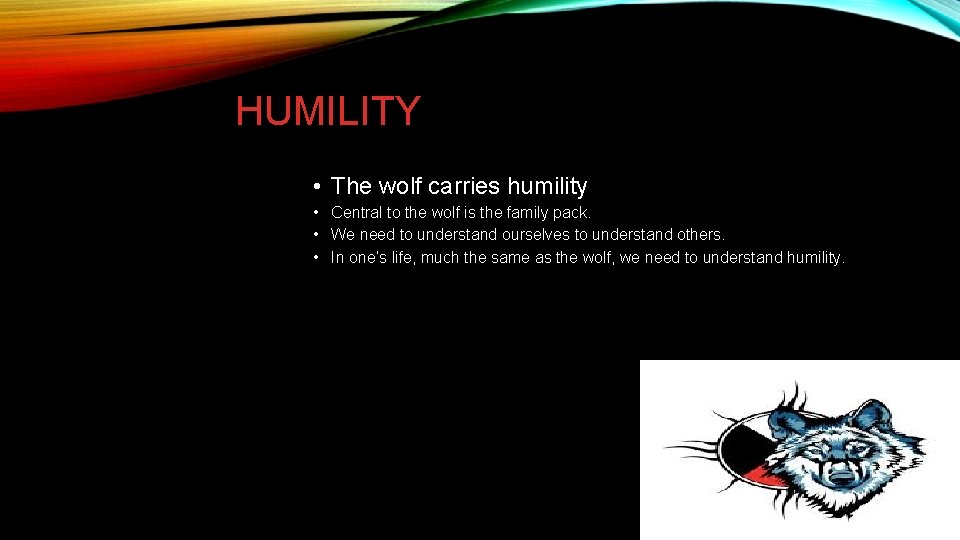 HUMILITY • The wolf carries humility • Central to the wolf is the family