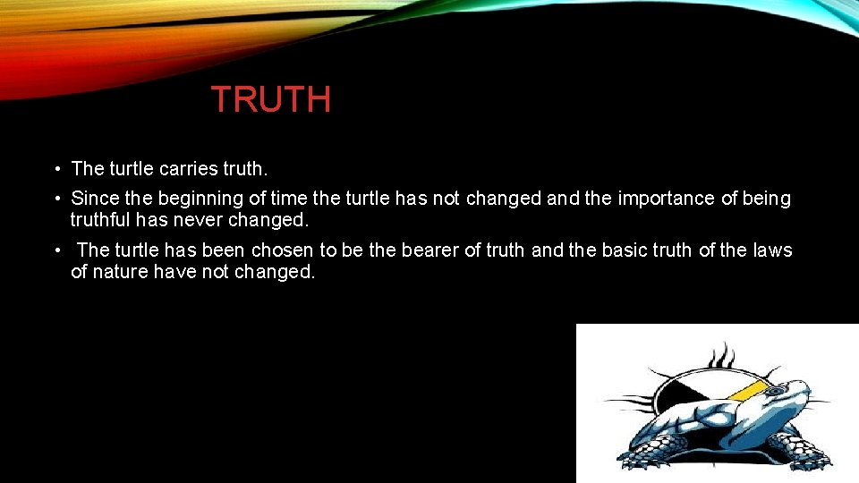 TRUTH • The turtle carries truth. • Since the beginning of time the turtle