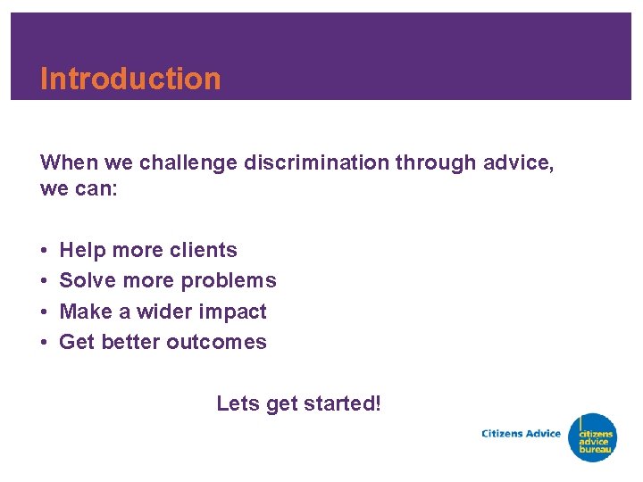 Introduction When we challenge discrimination through advice, we can: • • Help more clients