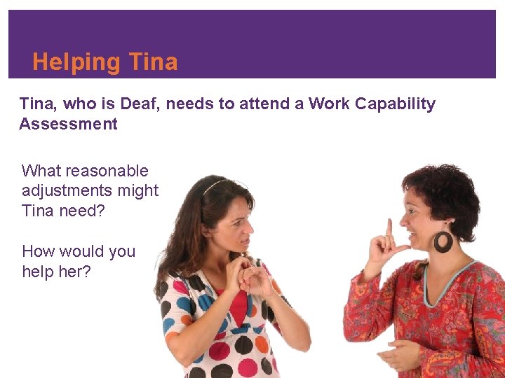 Helping Tina, who is Deaf, needs to attend a Work Capability Assessment What reasonable