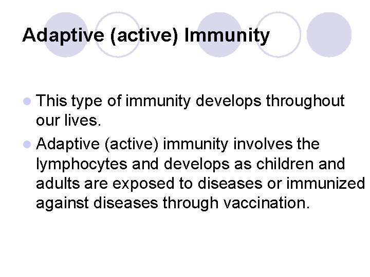 Adaptive (active) Immunity l This type of immunity develops throughout our lives. l Adaptive