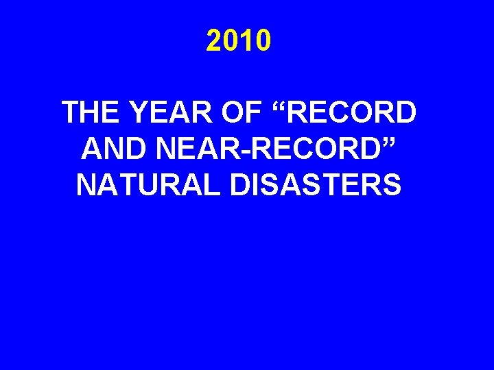 2010 THE YEAR OF “RECORD AND NEAR-RECORD” NATURAL DISASTERS 