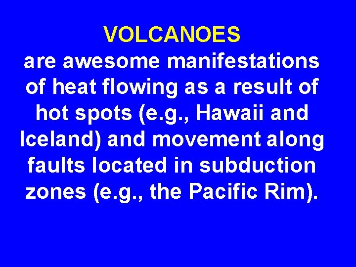 VOLCANOES are awesome manifestations of heat flowing as a result of hot spots (e.