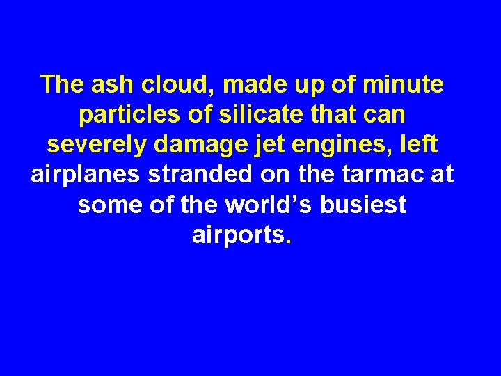 The ash cloud, made up of minute particles of silicate that can severely damage