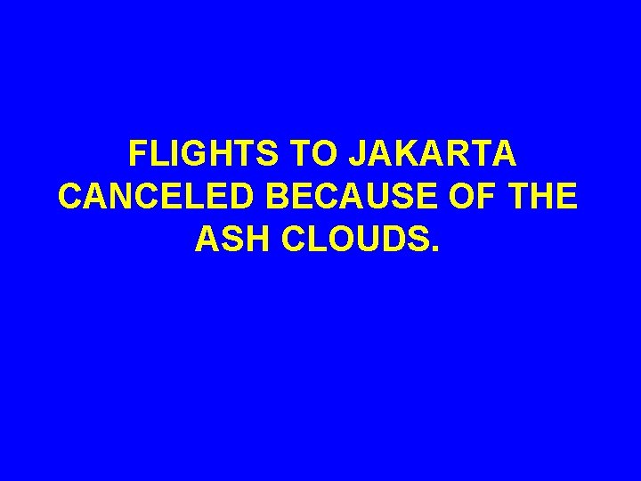 FLIGHTS TO JAKARTA CANCELED BECAUSE OF THE ASH CLOUDS. 