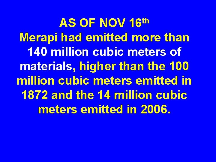 AS OF NOV 16 th Merapi had emitted more than 140 million cubic meters