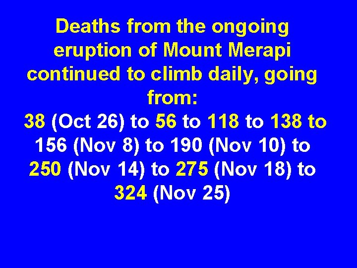 Deaths from the ongoing eruption of Mount Merapi continued to climb daily, going from: