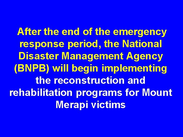 After the end of the emergency response period, the National Disaster Management Agency (BNPB)