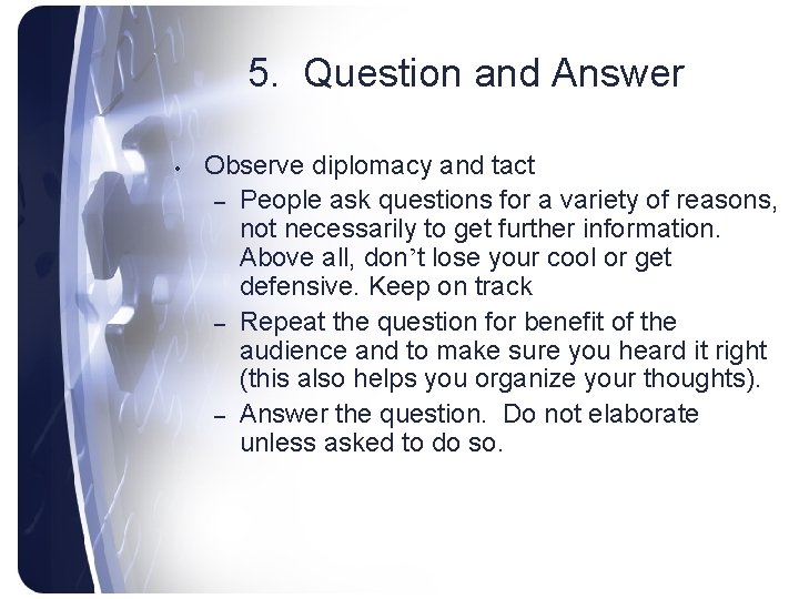 5. Question and Answer • Observe diplomacy and tact – People ask questions for