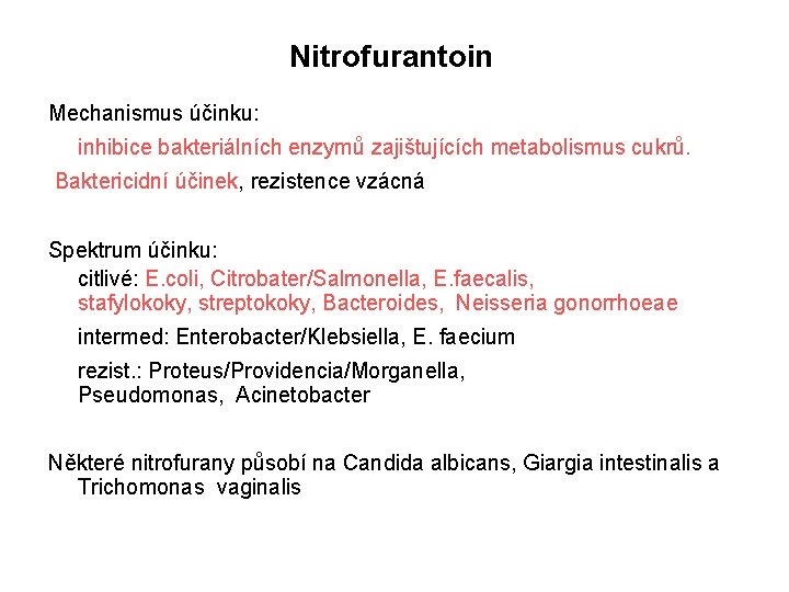 Nitrofurantoin Mechanismus účinku: inhibice bakteriálních enzymů zajištujících metabolismus cukrů. Baktericidní účinek, rezistence vzácná Spektrum