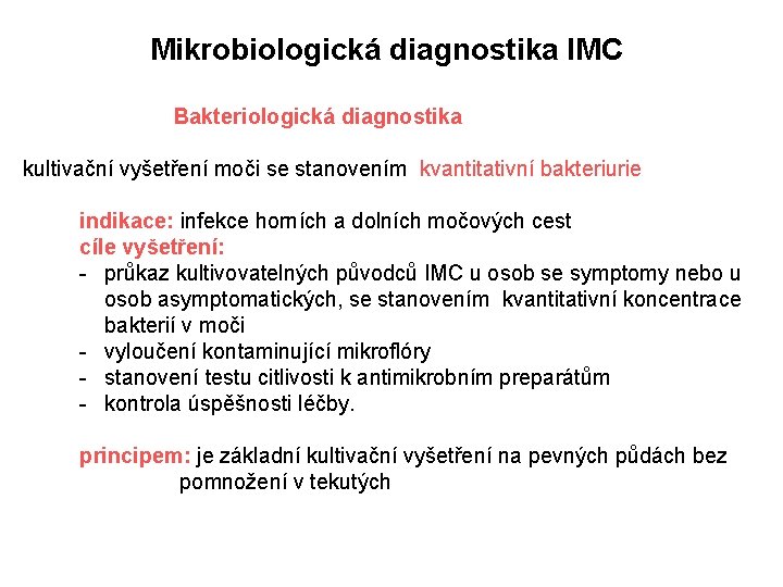 Mikrobiologická diagnostika IMC Bakteriologická diagnostika kultivační vyšetření moči se stanovením kvantitativní bakteriurie indikace: infekce