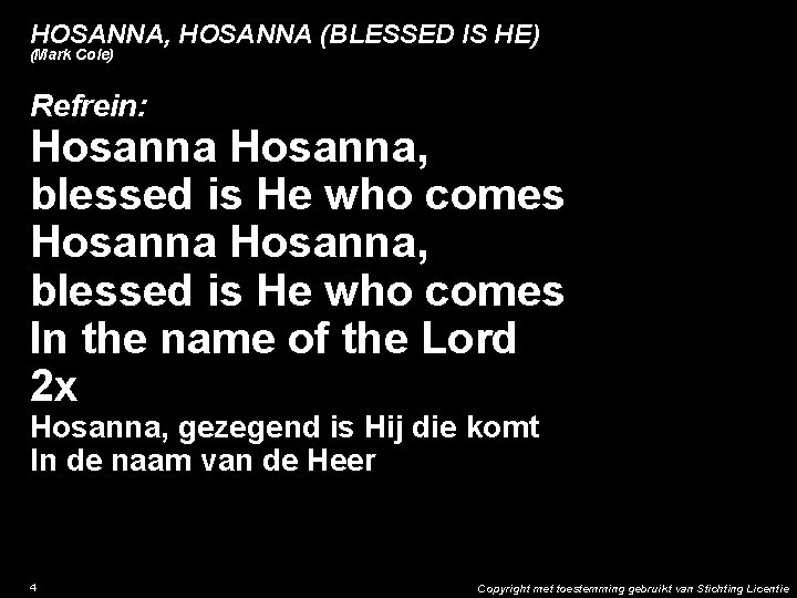 HOSANNA, HOSANNA (BLESSED IS HE) (Mark Cole) Refrein: Hosanna, blessed is He who comes