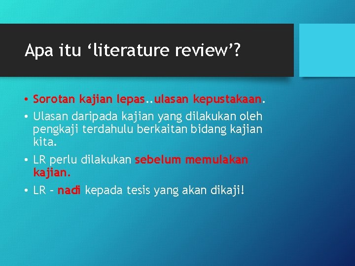 Apa itu ‘literature review’? • Sorotan kajian lepas. . ulasan kepustakaan. • Ulasan daripada