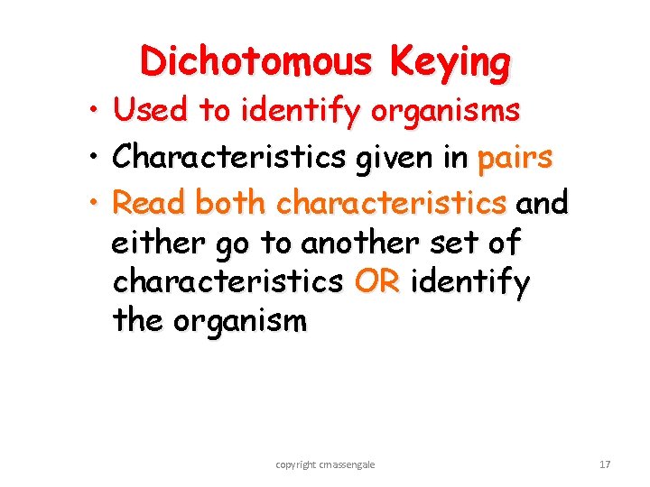 Dichotomous Keying • Used to identify organisms • Characteristics given in pairs • Read