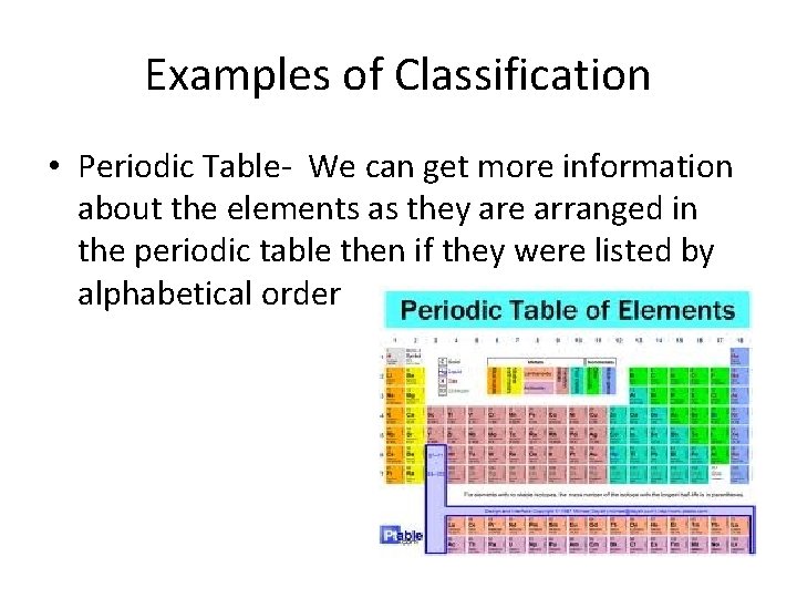 Examples of Classification • Periodic Table- We can get more information about the elements