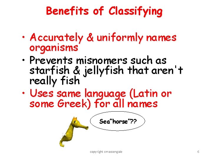 Benefits of Classifying • Accurately & uniformly names organisms • Prevents misnomers such as