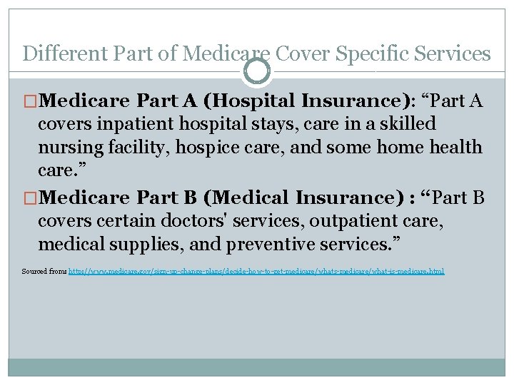 Different Part of Medicare Cover Specific Services �Medicare Part A (Hospital Insurance): “Part A