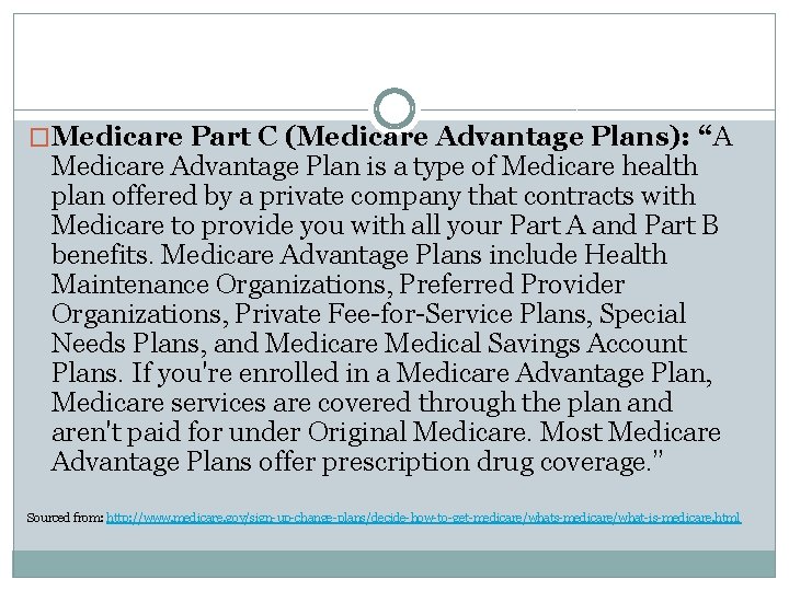�Medicare Part C (Medicare Advantage Plans): “A Medicare Advantage Plan is a type of