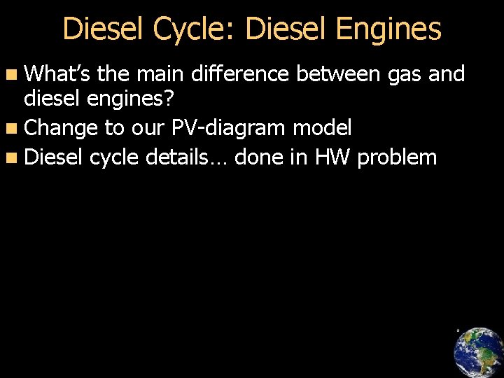 Diesel Cycle: Diesel Engines n What’s the main difference between gas and diesel engines?