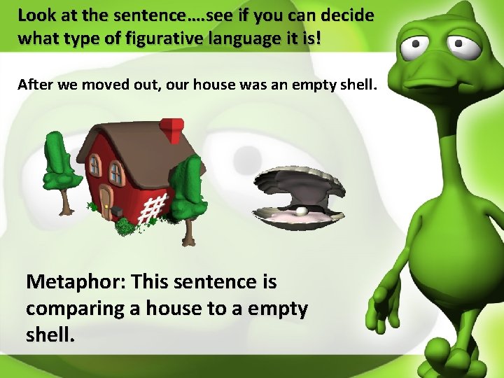 Look at the sentence…. see if you can decide what type of figurative language
