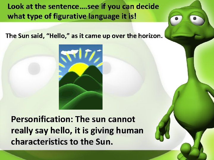 Look at the sentence…. see if you can decide what type of figurative language