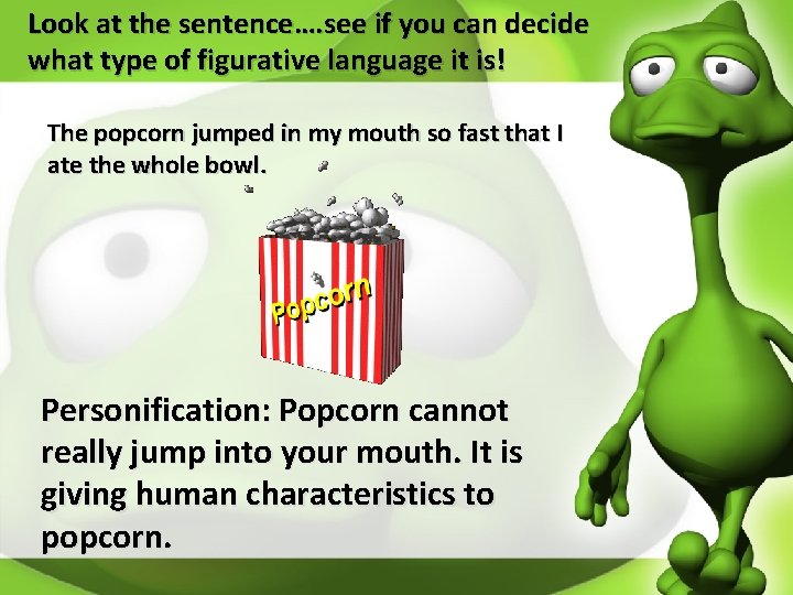 Look at the sentence…. see if you can decide what type of figurative language