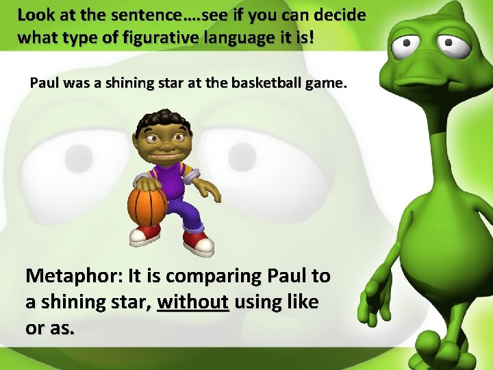 Look at the sentence…. see if you can decide what type of figurative language