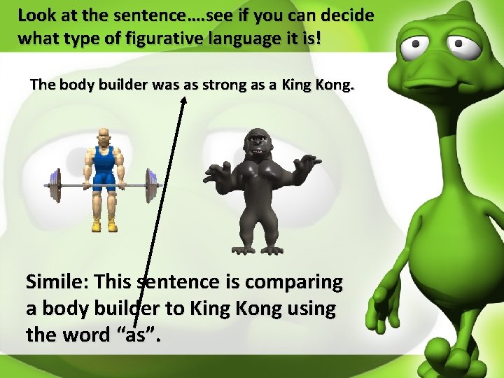 Look at the sentence…. see if you can decide what type of figurative language