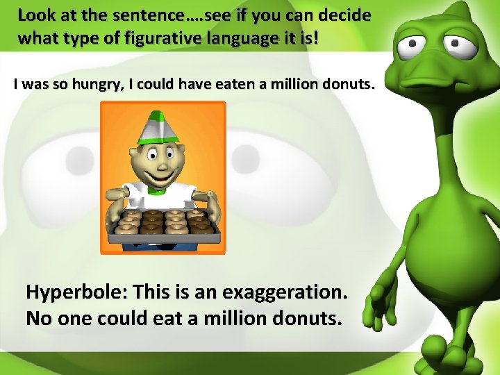 Look at the sentence…. see if you can decide what type of figurative language