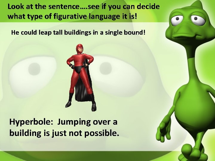 Look at the sentence…. see if you can decide what type of figurative language