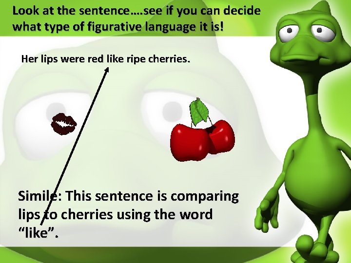 Look at the sentence…. see if you can decide what type of figurative language