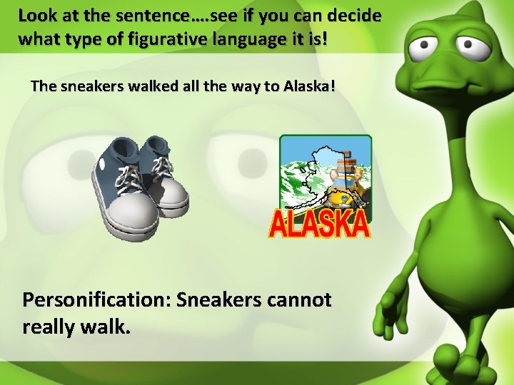 Look at the sentence…. see if you can decide what type of figurative language