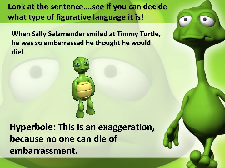Look at the sentence…. see if you can decide what type of figurative language