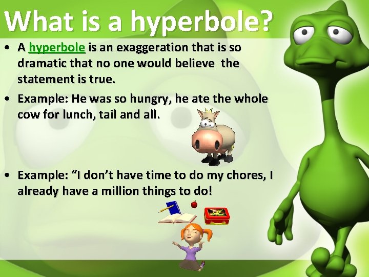 What is a hyperbole? • A hyperbole is an exaggeration that is so dramatic