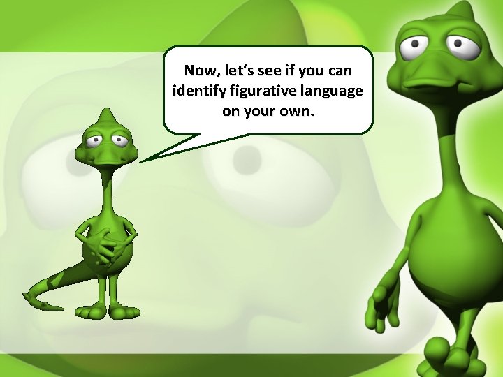 Now, let’s see if you can identify figurative language on your own. 