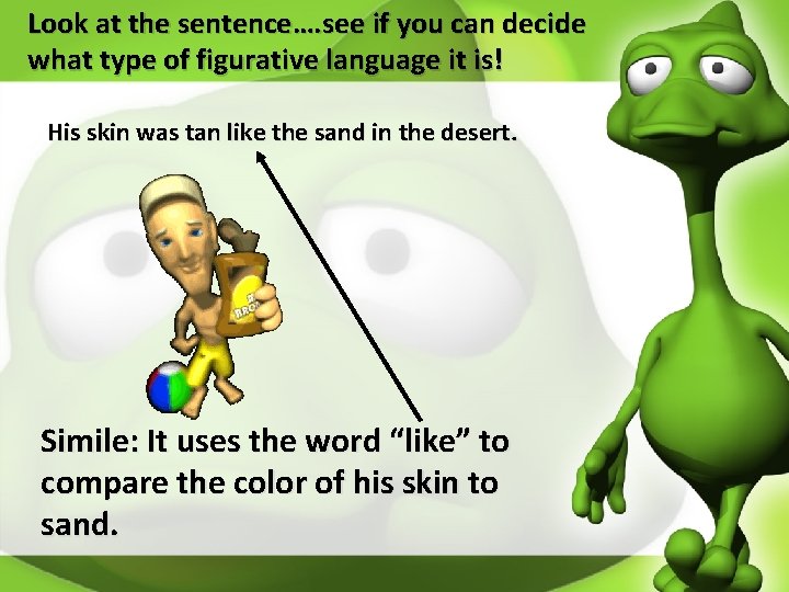 Look at the sentence…. see if you can decide what type of figurative language