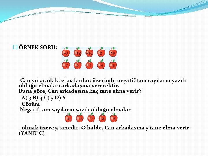 � ÖRNEK SORU: Can yukarıdaki elmalardan üzerinde negatif tam sayıların yazılı olduğu elmaları arkadaşına