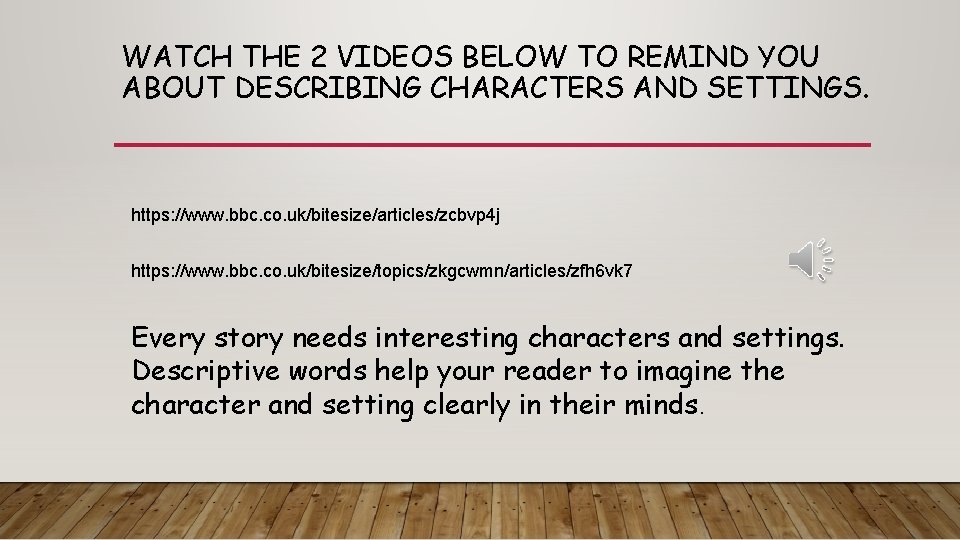 WATCH THE 2 VIDEOS BELOW TO REMIND YOU ABOUT DESCRIBING CHARACTERS AND SETTINGS. https: