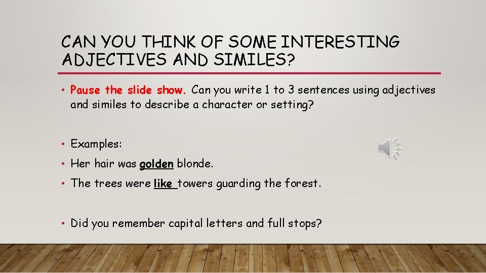 CAN YOU THINK OF SOME INTERESTING ADJECTIVES AND SIMILES? • Pause the slide show.