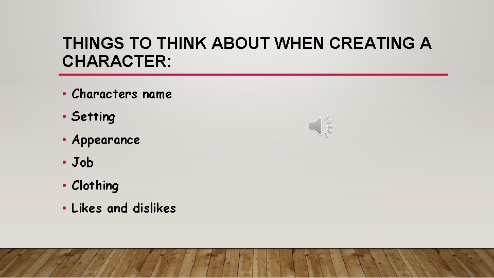 THINGS TO THINK ABOUT WHEN CREATING A CHARACTER: • Characters name • Setting •