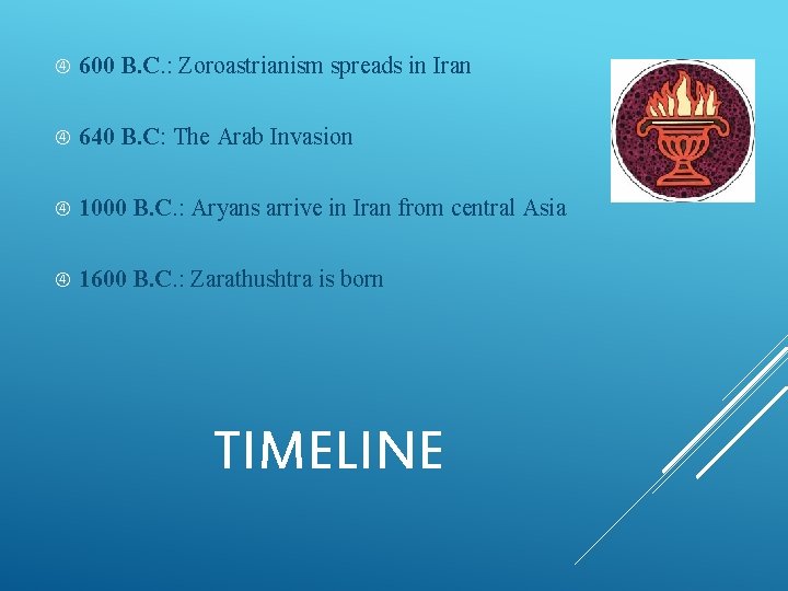  600 B. C. : Zoroastrianism spreads in Iran 640 B. C: The Arab