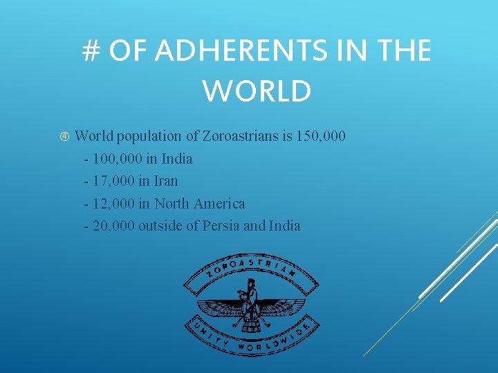 # OF ADHERENTS IN THE WORLD World population of Zoroastrians is 150, 000 -