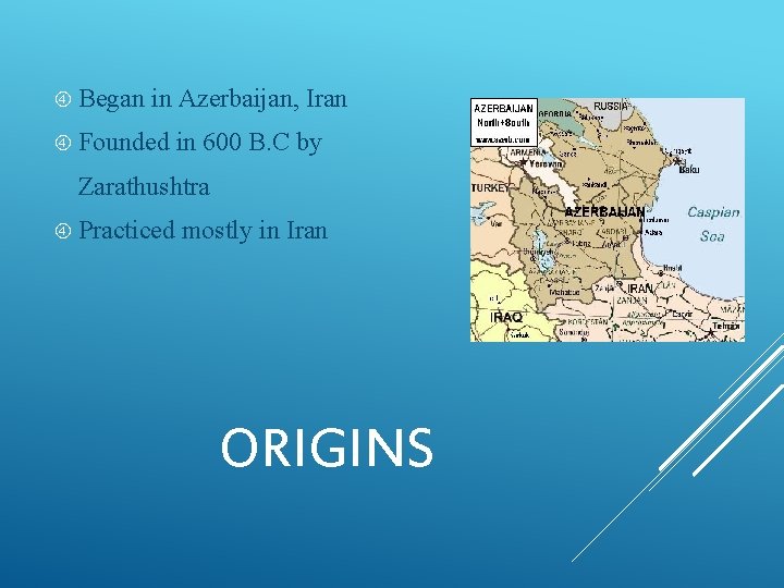  Began in Azerbaijan, Iran Founded in 600 B. C by Zarathushtra Practiced mostly